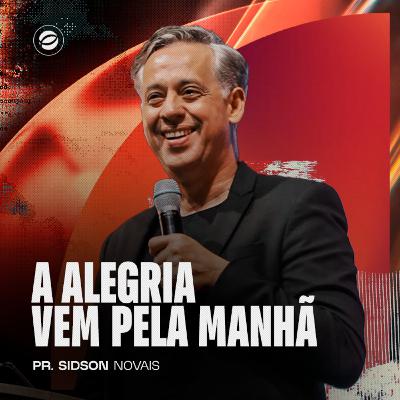 A ALEGRIA VEM PELA MANHÃ | PR. SIDSON NOVAIS A ALEGRIA VEM PELA MANHÃ | PR. SIDSON NOVAIS