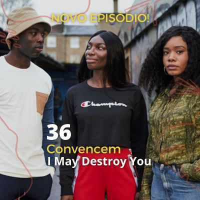 36 - Convencem - I May Destroy You