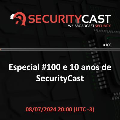 Episódio 100 e 10 Anos de SecurityCast