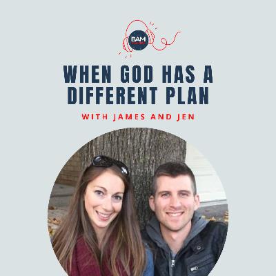 When God Has a Different Plan, with James and Jen