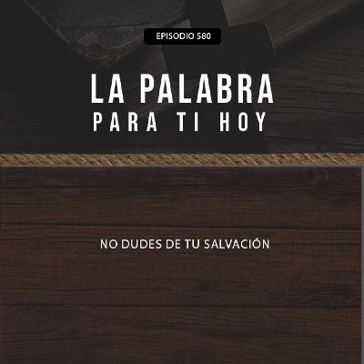 580: No dudes de tu Salvación