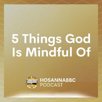 5 Things God Is Mindful Of - Rev. Provy R. Cadelina 5 Things God Is Mindful Of - Rev. Provy R. Cadelina