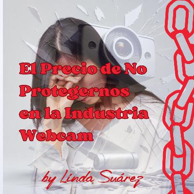 18. El Precio de No Protegernos en la Industria Webcam