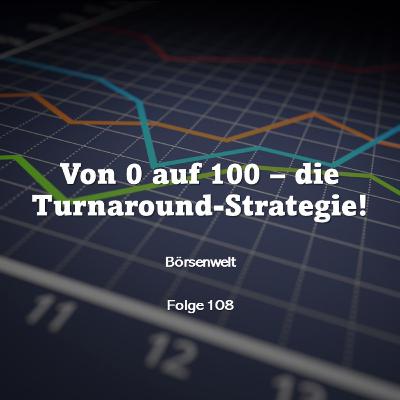 Börsenwelt - Von 0 auf 100 - Die Turnaorund-Strategie! Folge 108
