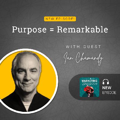 Purpose = Remarkable with Guest Ian Chamandy
