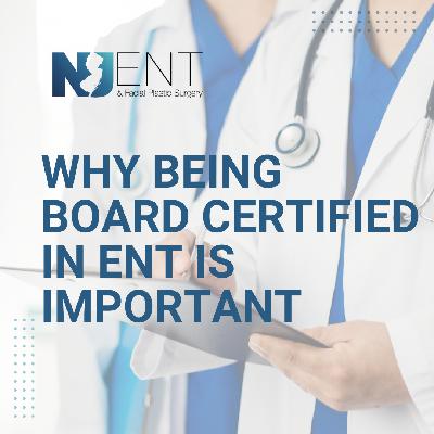 Why Being Board Certified in ENT is Important