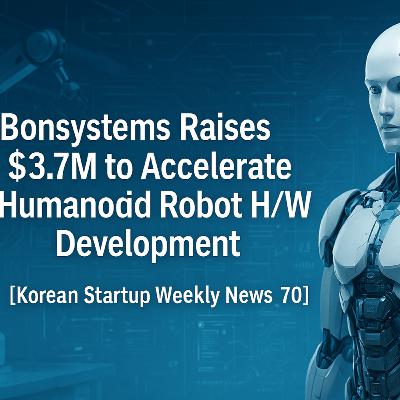 [K-Startup Weekly News #70] Bonsystems Raises $3.7M to Accelerate Humanoid Robot H/W Development
