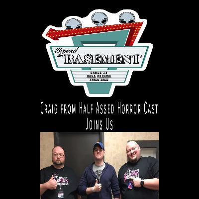 Craig from Half Assed Horror Cast Joins Us on Beyond The Basement Podcast Season B Episode T