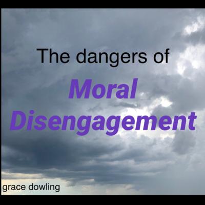 The Dangers of Moral Disengagement