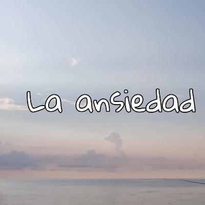 La ansiedad.