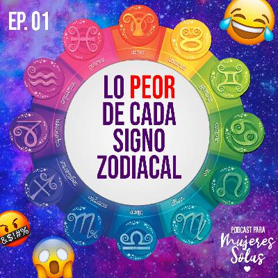 Ep. 001 - Lo peor de cada signo zodiacal, lo peor. Ep. 001 - Lo peor de cada signo zodiacal, lo peor.