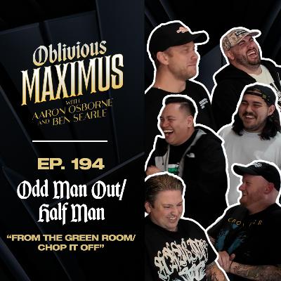 From the Green Room/ Chop it off w/ ODD MAN OUT/HALF MAN - Episode 194
