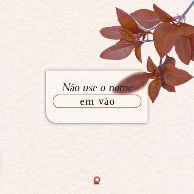 Não use o nome em vão | 14 de Agosto de 2022 | Tomas Camba