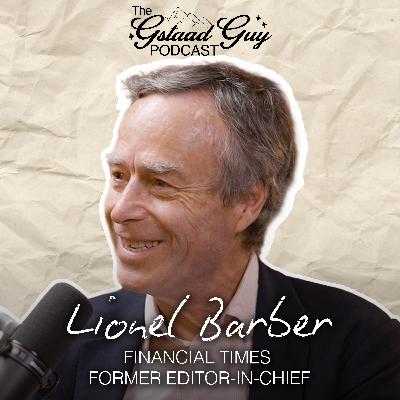 Financial Times Former Editor-in-Chief: Lionel Barber – Journalism, Curiosity, Power, & Telling the Truth
