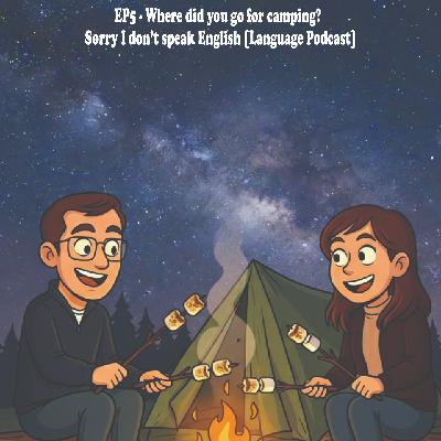 EP5 - Where did you go for camping? EP5 - Where did you go for camping?