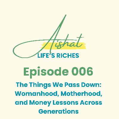 The Things We Pass Down: Womanhood, Motherhood, and Money Lessons Across Generations