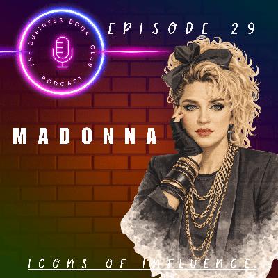 Madonna: Reinvention, Business & Global Impact - Icons of Influence Podcast - A business book club Series