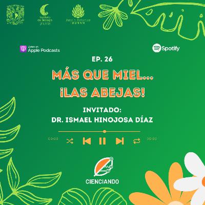 Ep. 26: Más que miel... ¡Las abejas! con el Dr. Ismael Hinojosa