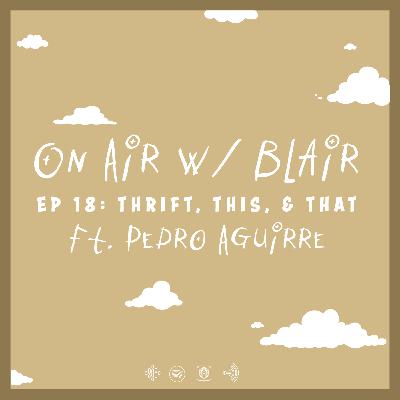 EP 18: Thrift, This & That w/Pedro Aguirre