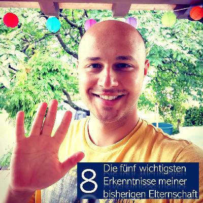 8 - Die fünf wichtigsten Erkenntnisse meiner bisherigen Elternschaft