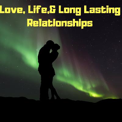 Love, Life, And Long Lasting Relationships