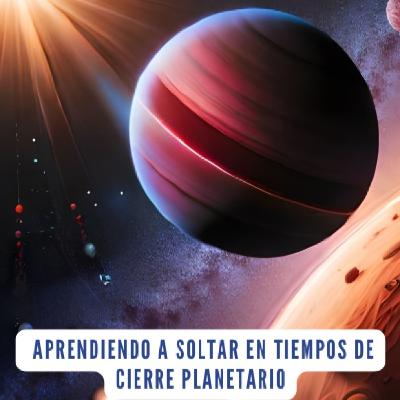 Aprendiendo a soltar en tiempos de Cierre Planetario | Sanacion Emocional Aprendiendo a soltar en tiempos de Cierre Planetario | Sanacion Emocional
