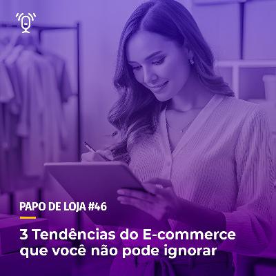 Papo De Loja #46 - 3 Tendências do E-commerce que você não pode ignorar Papo De Loja #46 - 3 Tendências do E-commerce que você não pode ignorar