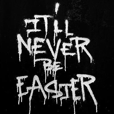 140 - It'll Never Be Easier 140 - It'll Never Be Easier