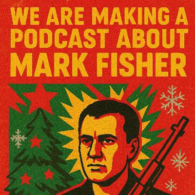 E42 - We Are Making a Podcast About Mark Fisher
