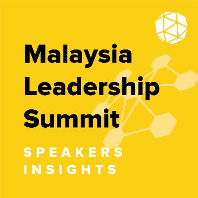 Feature | Malaysia Leadership Summit - Speakers Insights
