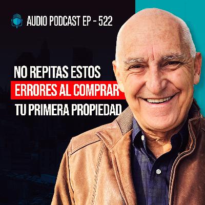 E522-NO Repitas Estos Errores al Comprar tu Primera Propiedad