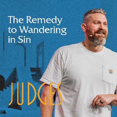 The Remedy to Wandering in Sin