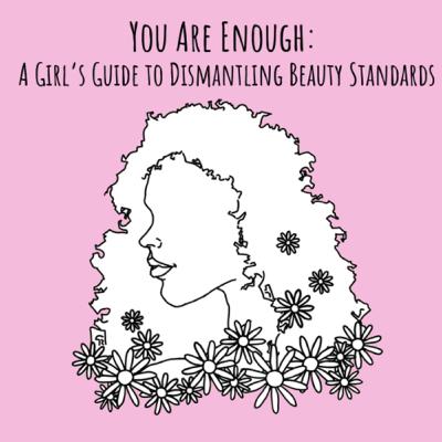 You Are Enough: A Girls Guide to Dismantling Beauty Standards You Are Enough: A Girls Guide to Dismantling Beauty Standards