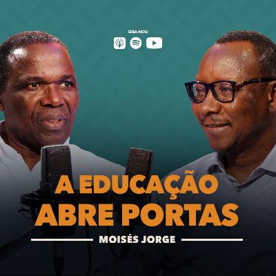 EP22 - A EDUCAÇÃO ABRE PORTAS | MOISÉS JORGE