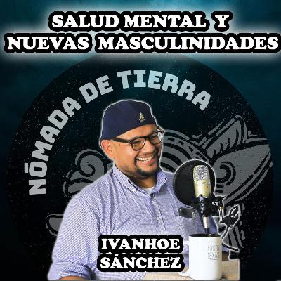 Nómada de Tierra #31 Ivanhoe Sánchez | Salud mental | Nuevas masculinidades