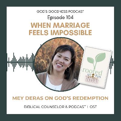 104: When Marriage Feels Impossible: Mey Deras on God’s Redemption