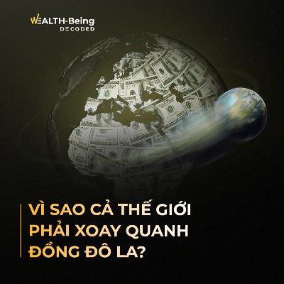Wealth-Being Decoded #19 | Vì sao cả thế giới phải xoay quanh đồng đô la?