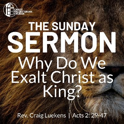 Why Do We Exalt Christ as King | The Sunday Sermon | Rev. Craig Luekens | Acts ⁠2:29⁠-47