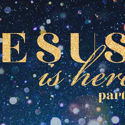 Jesus is Here | Pt. 2 Jesus is Here | Pt. 2