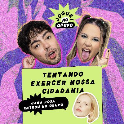 #139 - Tentando Exercer Nossa Cidadania com Jana Rosa - Joguei no Grupo #139 - Tentando Exercer Nossa Cidadania com Jana Rosa - Joguei no Grupo