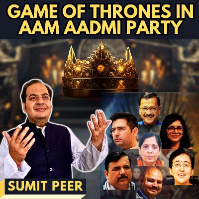 Game of Thrones in Aam Aadmi Party • Raghav Chadha Returns • Bibhav Arrested • Sumit Peer