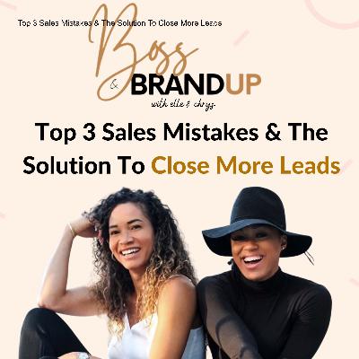 Top 3 Sales Mistakes & The Solution To Close More Leads