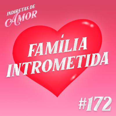 #172 Família intrometida