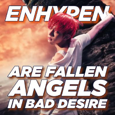 ENHYPEN Are Fallen Angels in Bad Desire
