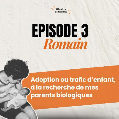 ROMAIN, ADOPTION OU TRAFIC D'ENFANT : À LA RECHERCHE DE MES PARENTS BIOLOGIQUES - quand le doute devient l'en(quête) d'une vie