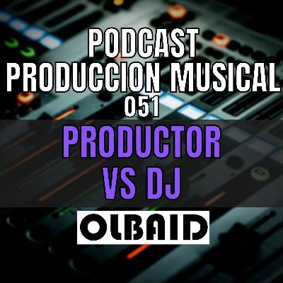 👂🏼DJ vs Productor Musical | PODCAST Producción Musical 051
