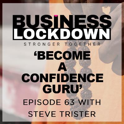 'Become A Confidence Guru' - Episode 63 of The Business Lockdown 'Become A Confidence Guru' - Episode 63 of The Business Lockdown