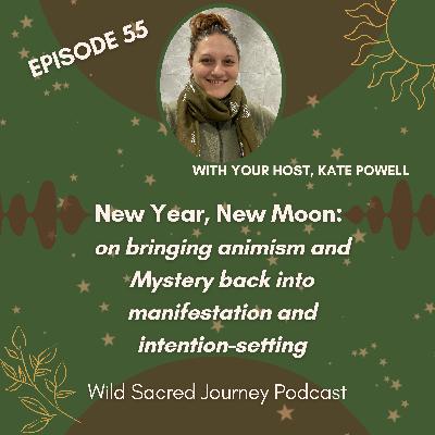 Ep 55. New Year, New Moon: on bringing animism and Mystery back into manifestation and intention-setting Ep 55. New Year, New Moon: on bringing animism and Mystery back into manifestation and intention-setting