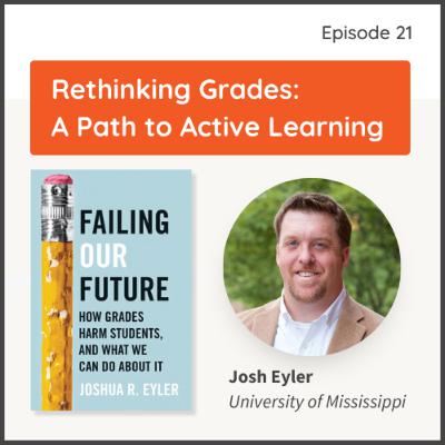 Rethinking Grades: A Path to Active Learning with Josh Eyler Rethinking Grades: A Path to Active Learning with Josh Eyler