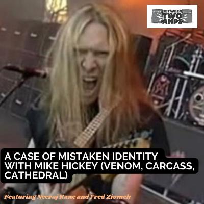 Episode 20: A Case of Mistaken Identity with Mike Hickey (Venom, Cronos, Carcass, Cathedral) Episode 20: A Case of Mistaken Identity with Mike Hickey (Venom, Cronos, Carcass, Cathedral)
